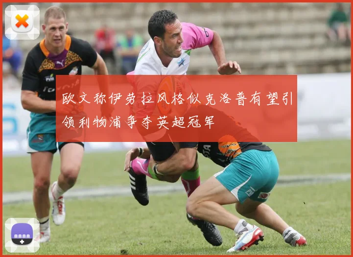 欧文称伊劳拉风格似克洛普有望引领利物浦争夺英超冠军