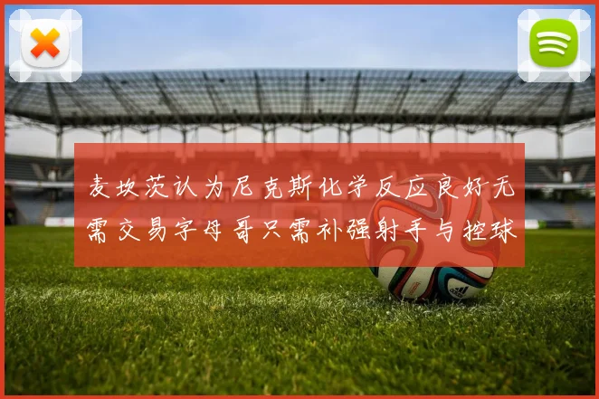 麦坎茨认为尼克斯化学反应良好无需交易字母哥只需补强射手与控球手